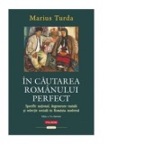 In cautarea romanului perfect. Specific national, degenerare rasiala si selectie sociala in Romania moderna. Editia a II-a ilustrata - Marius Turda