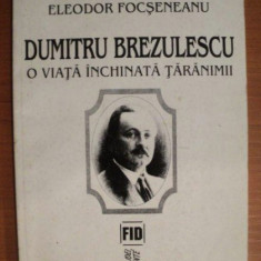 DUMITRU BREZULESCU , O VIATA INCHINATA TARANIMII/ ELEODOR FOCSENEANU