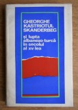 Gheorghe Kastriotul/ Skanderbeg si lupta albanezo-turca in secolul al XV-lea