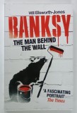 BANKSY , THE MAN BEHIND THE WALL by WILL ELLSWORTH - JONES , 2012