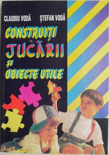 Construiti jucarii si obiecte utile &ndash; Claudiu Voda, Stefan Voda