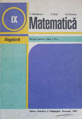 MATEMATICA ALGEBRA. MANUAL PENTRU CLASA A IX-A-C. NASTASESCU, C. NITA, GH. RIZESCU foto