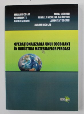 OPERATIONALIZAREA UNUI ECOBILANT IN INDUSTRIA MATERIALELOR FEROASE de MARIA NICOLAE ...AVRAM NICOLAE , 2008 foto