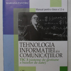 TEHNOLOGIA INFORMATIEI SI A COMUNICATIILOR , TIC 3 , MANUAL PENTRU CLASA A XI - A de MARIANA PANTIRU , 2006