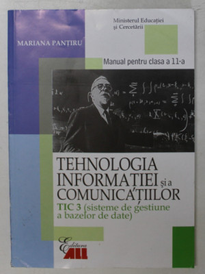 TEHNOLOGIA INFORMATIEI SI A COMUNICATIILOR , TIC 3 , MANUAL PENTRU CLASA A XI - A de MARIANA PANTIRU , 2006 foto