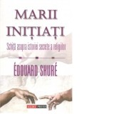 Marii initiati. Schita asupra istoriei secrete a religiilor - Edouard Shure