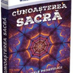 Cunoasterea sacra. Substantele psihedelice si experientele spirituale - William Richards