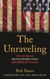 The Unraveling: My Front Row Seat in Power Politics and the Declining Ethics of the American Political Class