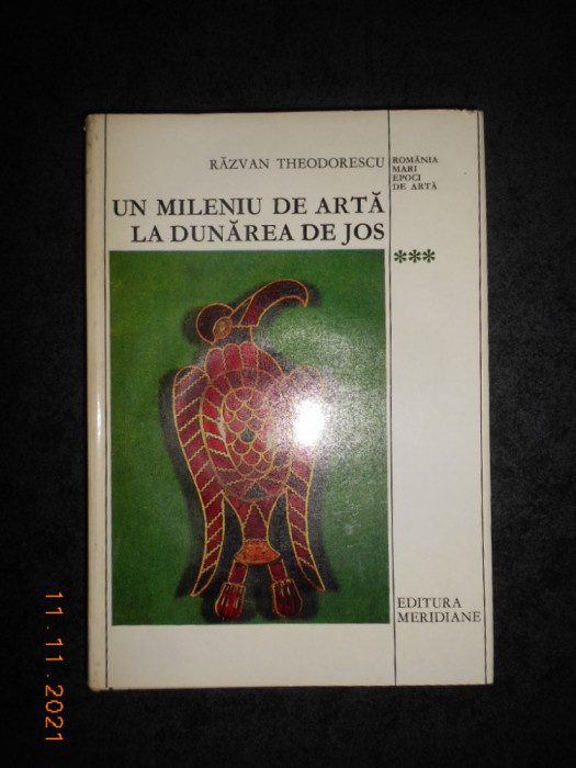 RAZVAN THEDORESCU - UN MILENIU DE ARTA LA DUNAREA DE JOS (400-1400)