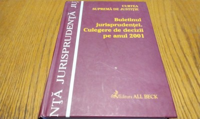 BULETINUL JURISPRUDENTEI Culegere de Decizii pe Anul 2001 - Curta Suprema de Justitie Editura All Beck, 2003, 495 p. foto