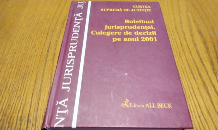 BULETINUL JURISPRUDENTEI Culegere de Decizii pe Anul 2001 - Curta Suprema de Justitie Editura All Beck, 2003, 495 p.