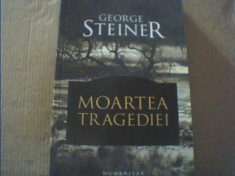 George Steiner - MOARTEA TRAGEDIEI { Humanitas, 2008 } foto