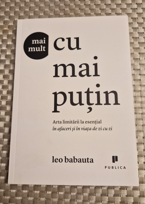 Mai mult cu mai putin arta limitarii la esential in afaceri Leo Babauta