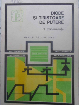 DIODE SI TIRISTOARE DE PUTERE VOL.1 PERFORMANTE. MANUAL DE UTILIZARE-M. BODEA, A. SILARD, E. POPA SI COLAB. foto