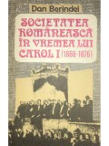 Dan Berindei - Societatea romaneasca in vremea lui Carol I (1866-1876) (Editia: 1992)