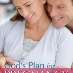 God's Plan for Pregnancy: From Conception to Childbirth and Beyond