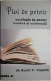 Ploi de Petale: Antologie Poezie Rom&acirc;nă &amp; Universală - Aurel V. Vuscan (Carte Beletristică, Poezii) ed. necunoscută
