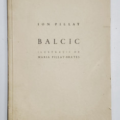 BALCIC , ilustratii de MARIA PILLAT - BRATES , EXEMPLAR NUMEROTAT CU NUMARUL 11 , de ION PILLAT , 1940