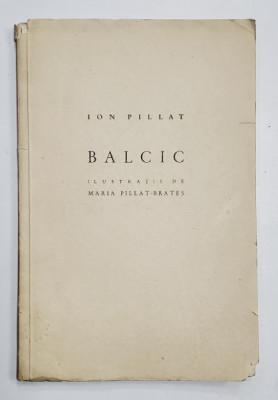 BALCIC , ilustratii de MARIA PILLAT - BRATES , EXEMPLAR NUMEROTAT CU NUMARUL 11 , de ION PILLAT , 1940 foto