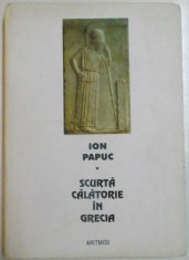 SCURTA CALATORIE IN GRECIA de ION PAPUC , EDITIA A II A , 2003 , DEDICATIE* foto