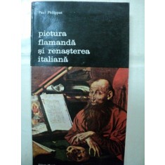 PICTURA FLAMANDA SI RENASTEREA ITALIANA- PAUL PHILIPPOT -BUC. 1975