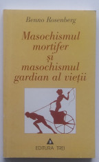 Benno Rosenberg - Masochismul Mortifer si Masochismul Gardian al Vietii foto