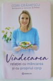 VINDECAREA RELATIEI CU MANCAREA SI CU PROPRIUL CORP de CORI GRAMESCU , 2023