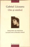 OM SI SIMBOL. INTERPRETARI ALE SIMBOLULUI IN TEORIA SI FILOZOFIA CULTURII-GABRIEL LIICEANU-335452