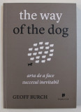 THE WAY OF THE DOG - ARTA DE A FACE SUCCESUL INEVITABIL de GEOFF BURCH , 2012