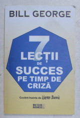 7 LECTII DE SUCCES PE TIMP DE CRIZA de BILL GEORGE , 2010 foto