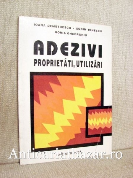 Adezivi - Proprietati, utilizari - Ioana Demetrescu