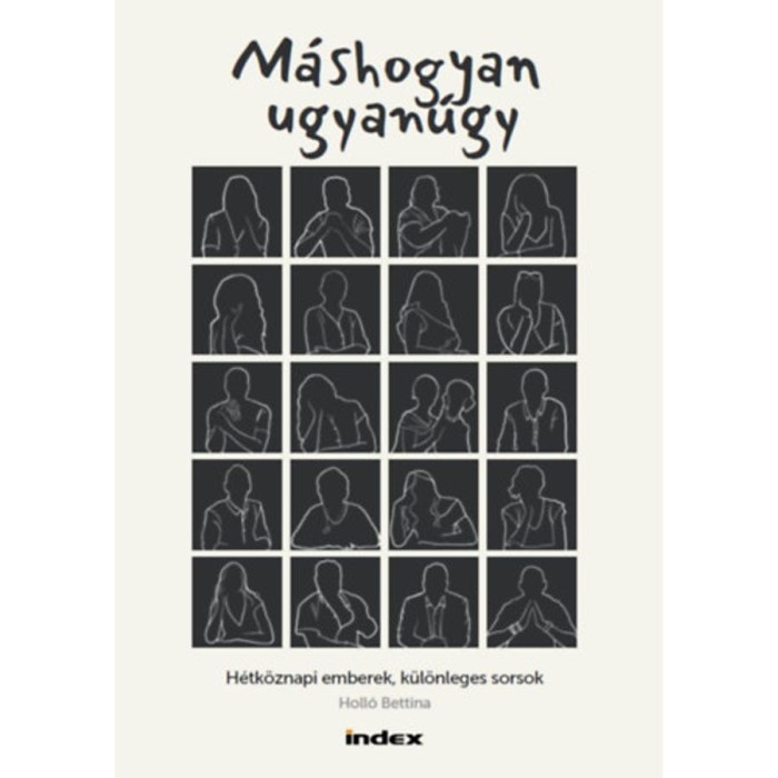 M&aacute;shogyan ugyan&uacute;gy - H&eacute;tk&ouml;znapi emberek, k&uuml;l&ouml;nleges sorsok - Holl&oacute; Bettina