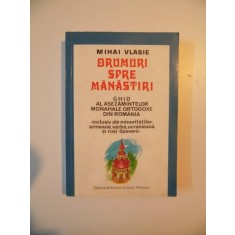 DRUMURI SPRE MANASTIRI , GHID AL ASEZAMINTELOR MONAHALE ORTODOXE DIN ROMANIA de MIHAI VLASIE , PRAHOVA 1995