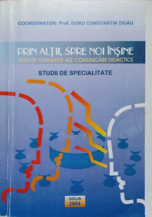 PRIN ALTII, SPRE NOI INSINE. VALENTE FORMATIVE ALE COMUNICARII DIDACTICE. STUDII DE SPECIALITATE-DORU CONST-237459