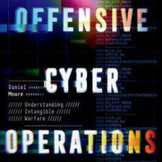 Offensive Cyber Operations: Understanding Intangible Warfare