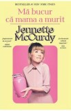 Ma bucur ca mama a murit Ed.2025 - Jennette McCurdy