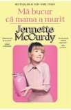 Ma bucur ca mama a murit - Jennette McCurdy