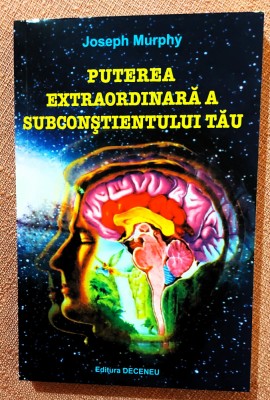 Puterea extraordinara a subconstientului tau. Editura Deceneu, 2010 - Joseph Murphy foto