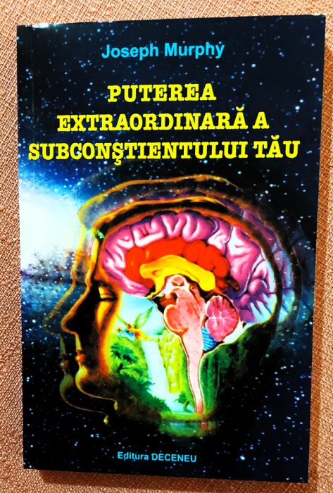 Puterea extraordinara a subconstientului tau. Editura Deceneu, 2010 - Joseph Murphy