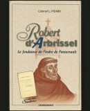 ROBERT D&#039;ARBRISSEL, LE FONDATEUR DE L&#039;ORDRE DE FONTEVRAULT - COLONEL L. PICARD