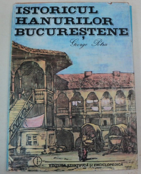 ISTORICUL HANURILOR BUCURESTENE-GEORGE POTRA BUCURESTI 1985