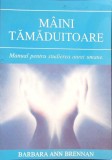 MAINI TAMADUITOARE. MANUAL PENTRU STUDIEREA AUREI UMANE-BARBARA ANN BRENNAN-266400