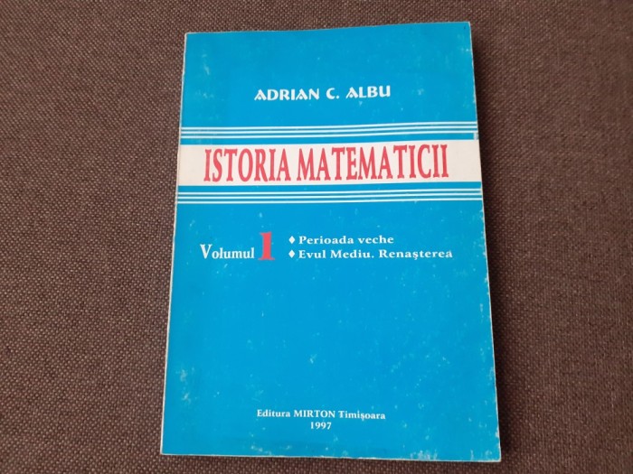 ISTORIA MATEMATICII ADRIAN ALBU VOL 1