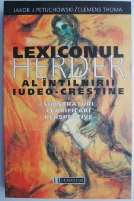 Lexiconul Herder al intalnirii Iudeo-Crestine. Substraturi, Clarificari, Perspective &amp;ndash; Jakob J. Petuchowski foto