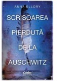 Scrisoarea pierduta de la Auschwitz - Ioana Petridean, Anna Ellory