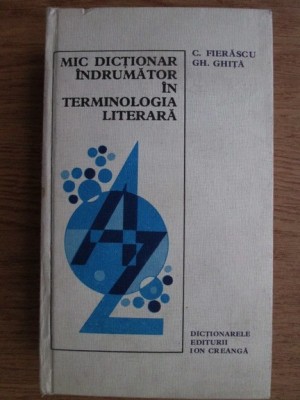 C. Fierascu, Gh. Ghita - Mic dictionar &amp;icirc;ndrumator &amp;icirc;n terminologia literara foto