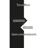 H&aacute;bor&uacute;s&aacute;g &eacute;s b&eacute;kess&eacute;g - H&aacute;rom elj&ouml;vendő besz&eacute;lget&eacute;s - Teofilos Mikl&oacute;s