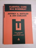 CLIENTUL CARE M-A SCHIMBAT - JEFFREY A. KOTTLER &amp; JON CARLSON
