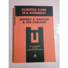 CLIENTUL CARE M-A SCHIMBAT - JEFFREY A. KOTTLER &amp; JON CARLSON