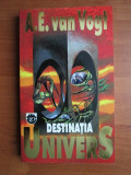 A. E. Van Vogt - Destinatia Univers